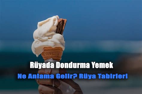 Rüyada Dondurma Yemek Ne Anlama Gelir