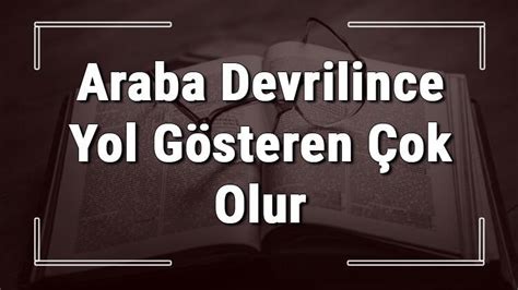 Araba Devrilince Yol Gösteren Çok Olur